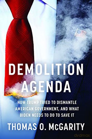 Demolition Agenda: How Trump Tried to Dismantle American Government, and What Biden Needs to Do to Save It - Thomas O. McGarity [KSIĄŻKA]