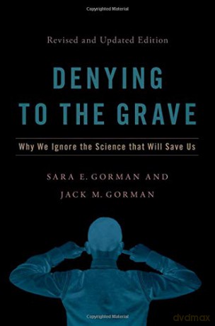 Denying to the Grave: Why We Ignore the Science That Will Save Us, Revised and Updated Edition - Jack M. Gorman [KSIĄŻKA]