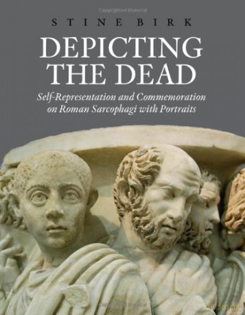 Depicting the Dead: Self-Representation and Commemoration on Roman Sarcophagi with Portraits (Aarhus Studies in Mediterranean Antiquity): 11 - Stine Birk [KSIĄŻKA]