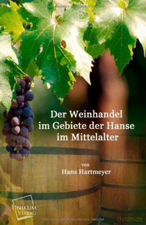 Der Weinhandel Im Gebiete Der Hanse Im Mittelalter - Hans Hartmeyer [KSIĄŻKA]