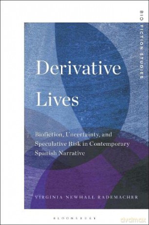 Derivative Lives: Biofiction, Uncertainty, and Speculative Risk in Contemporary Spanish Narrative (Biofiction Studies) - Virginia Newhall Rademacher [KSIĄŻKA]