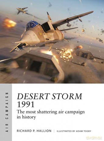 Desert Storm 1991: The most shattering air campaign in history - Dr Richard P. Hallion [KSIĄŻKA]