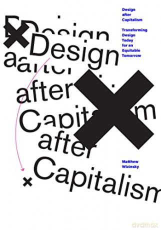 Design after Capitalism: Transforming Design Today for an Equitable Tomorrow - Matthew Wizinsky [KSIĄŻKA]