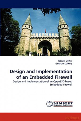 Design and Implementation of an Embedded Firewall: Design and Implementation of an OpenBSD based Embedded Firewall - Necati Demir [KSIĄŻKA]