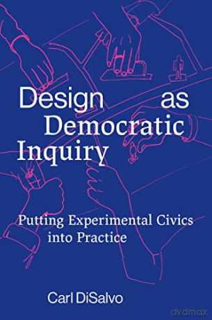 Design as Democratic Inquiry: Putting Experimental Civics Into Practice - Carl Disalvo [KSIĄŻKA]