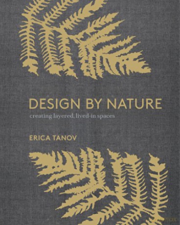 Design by Nature: Creating Layered, Lived-in Spaces Inspired by the Natural World - Erica Tanov [KSIĄŻKA]