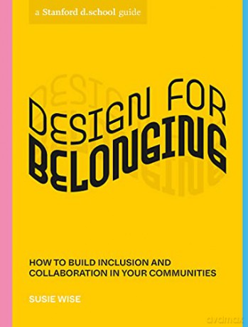 Design for Belonging: How to Build Inclusion and Collaboration in Your Communities (Stanford d.school Library) - Susie Wise [KSIĄŻKA]