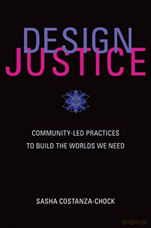 Design Justice: Community-Led Practices to Build the Worlds We Need (Information Policy) - Sasha Costanza-chock [KSIĄŻKA]