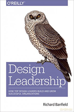 Design Leadership: How Top Design Leaders Build and Grow Successful Organizations - Richard Banfield [KSIĄŻKA]