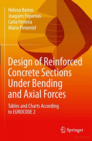 Design of Reinforced Concrete Sections Under Bending and Axial Forces: Tables and Charts According to EUROCODE 2 - Helena Barros [KSIĄŻKA]