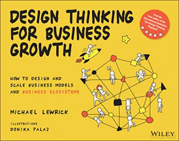 Design Thinking for Business Growth: How to Design and Scale Business Models and Business Ecosystems (Design Thinking Series) - Michael Lewrick [KSIĄŻKA]