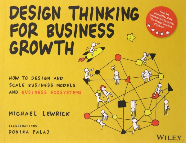 Design Thinking for Business Growth: How to Design and Scale Business Models and Business Ecosystems (Design Thinking Series) - Michael Lewrick [KSIĄŻKA]