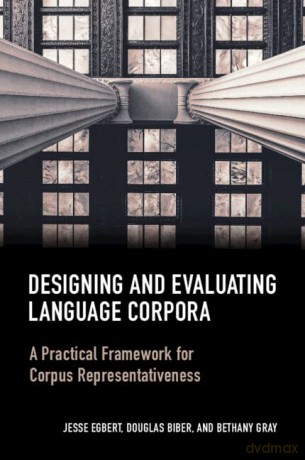 Designing and Evaluating Language Corpora: A Practical Framework for Corpus Representativeness - Jesse Egbert [KSIĄŻKA]
