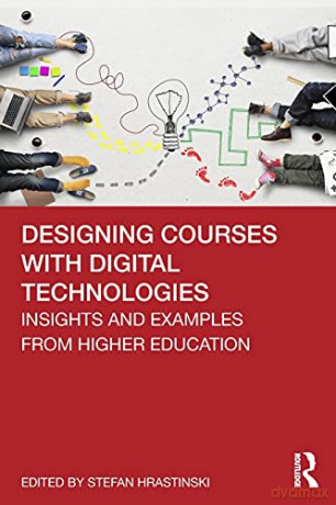 Designing Courses with Digital Technologies: Insights and Examples from Higher Education - Stefan Hrastinski [KSIĄŻKA]