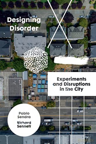 Designing Disorder: Experiments and Disruptions in the City - Richard Sennett and Pablo Sendra [KSIĄŻKA]