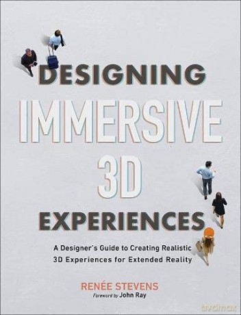 Designing Immersive 3D Experiences: A Designer's Guide to Creating Realistic 3D Experiences for Extended Reality (Voices That Matter) - Renee Stevens [KSIĄŻKA]