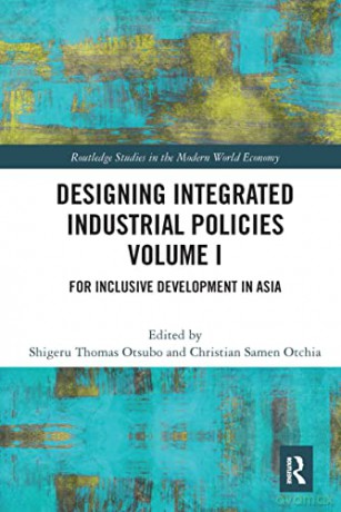 Designing Integrated Industrial Policies Volume I: For Inclusive Development in Asia (Routledge Studies in the Modern World Economy) - Shigeru Thomas Otsubo [KSIĄŻKA]