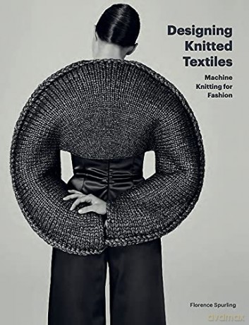 Designing Knitted Textiles: Machine Knitting for Fashion - Florence Spurling [KSIĄŻKA]