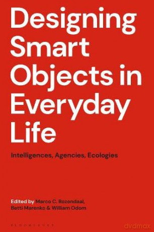 Designing Smart Objects in Everyday Life: Intelligences, Agencies, Ecologies - Marco C. Rozendaal [KOMIKS]