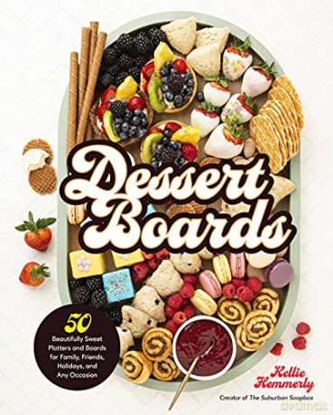 Dessert Boards: 50 Beautifully Sweet Platters and Boards for Family, Friends, Holidays, and Any Occasion - Kellie Hemmerly [KSIĄŻKA]