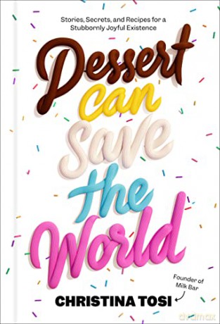 Dessert Can Save the World: Stories, Secrets, and Recipes for a Stubbornly Joyful Existence - Christina Tosi [KSIĄŻKA]