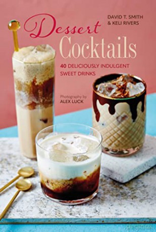 Dessert Cocktails: 40 deliciously indulgent sweet drinks - David T. Smith [KSIĄŻKA]
