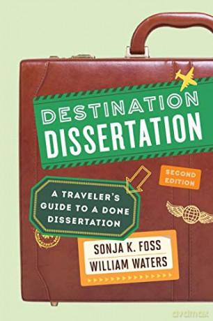 Destination Dissertation: A Traveler's Guide to a Done Dissertation: A Traveler's Guide to a Done Dissertation, Second Edition - Sonja K. Foss [KSIĄŻKA]
