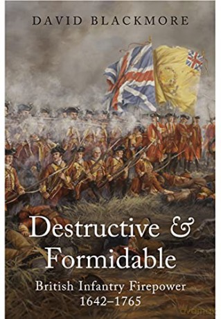 Destructive and Formidable: British Infantry Firepower, 1642-1765 - David Blackmore [KSIĄŻKA]