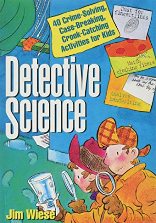 Detective Science: 40 Crime-Solving, Case-Breaking, Crook-Catching Activities for Kids - Jim Wiese [KSIĄŻKA]