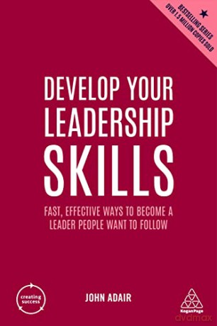 Develop Your Leadership Skills: Fast, Effective Ways to Become a Leader People Want to Follow: 6 (Creating Success) - John Adair [KSIĄŻKA]