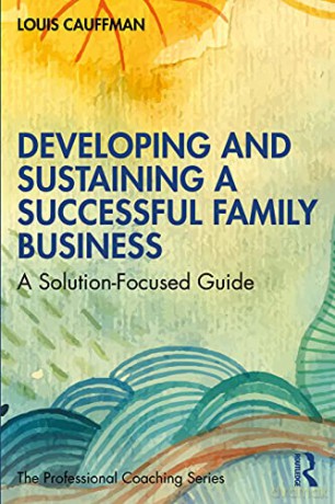 Developing and Sustaining a Successful Family Business: A Solution-Focused Guide (The Professional Coaching Series) - Louis Cauffman [KSIĄŻKA]