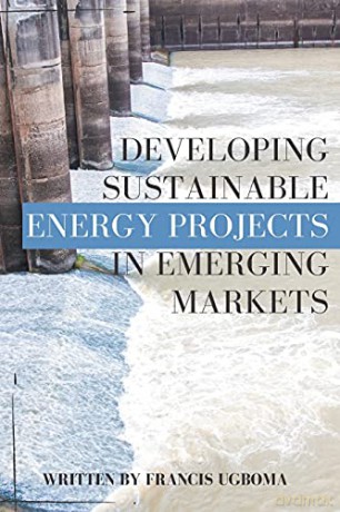 Developing Sustainable Energy Projects in Emerging Markets - Francis Ugboma [KSIĄŻKA]