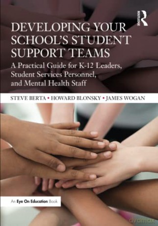 Developing Your School's Student Support Teams: A Practical Guide for K-12 Leaders, Student Services Personnel, and Mental Health Staff - Steve Berta [KSIĄŻKA]