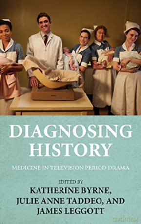 Diagnosing history: Medicine in television period drama - Katherine Byrne [KSIĄŻKA]