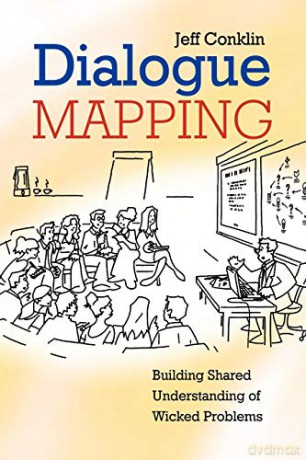 Dialogue Mapping: Building Shared Understanding of Wicked Problems - Jeff Conklin [KSIĄŻKA]