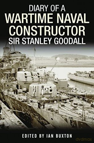 Diary of a Wartime Naval Constructor: Sir Stanley Goodall - Edited by Ian Buxton [KSIĄŻKA]