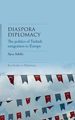 Diaspora diplomacy: The politics of Turkish emigration to Europe (Key Studies in Diplomacy) - Ayca Arkilic [KSIĄŻKA]