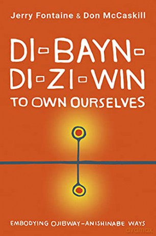 Di-Bayn-Di-Zi-Win (to Own Ourselves): Embodying Ojibway-Anishinabe Ways - Don McCaskill [KSIĄŻKA]