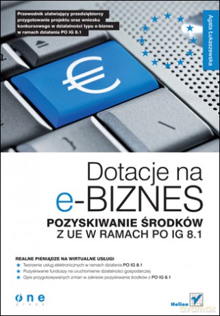 Dotacje na e-biznes. Pozyskiwanie środków z UE w ramach PO IG 8.1 [KSIĄŻKA]