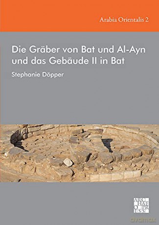 Die Gräber von Bat und Al-Ayn und das Gebäude II in Bat: 2 (Arabia Orientalis: Studien zur Archäologie Ostarabiens) (Arabia Orientalis: Studien Zur Archaologie Ostarabiens) - Stephanie Döpper [KSIĄŻKA]