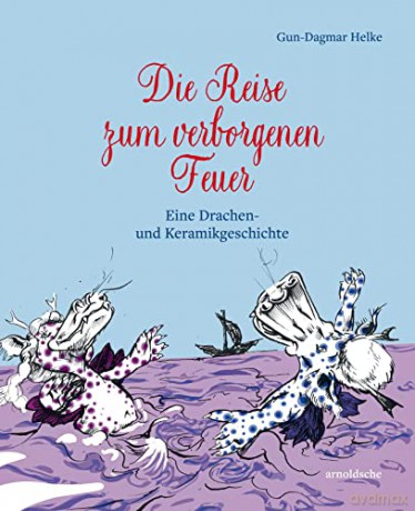 Die Reise zum verborgenen Feuer: Eine Drachen- und Keramikgeschichte - Edited by Gun-Dagmar Helke [KSIĄŻKA]