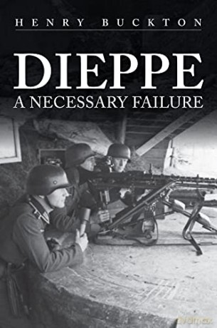 Dieppe: A Necessary Failure - Henry Buckton [KSIĄŻKA]