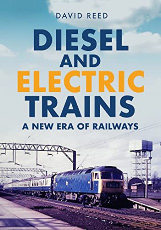 Diesel and Electric Trains: A New Era of Railways - David Reed [KSIĄŻKA]