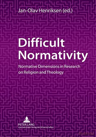 Difficult Normativity; Normative Dimensions in Research on Religion and Theology - Jan-Olav Henriksen [KSIĄŻKA]