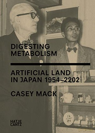 Digesting Metabolism: Artificial Land in Japan 1954-2202 - Casey Mack [KSIĄŻKA]
