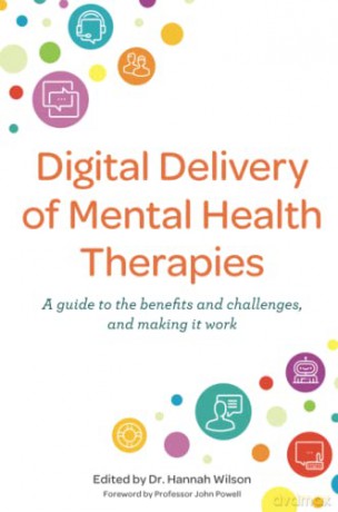 Digital Delivery of Mental Health Therapies: A guide to the benefits and challenges, and making it work - Hannah Wilson [KSIĄŻKA]