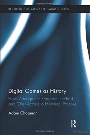 Digital Games as History: How Videogames Represent the Past and Offer Access to Historical Practice (Routledge Advances in Game Studies) - Adam Chapman [KSIĄŻKA]