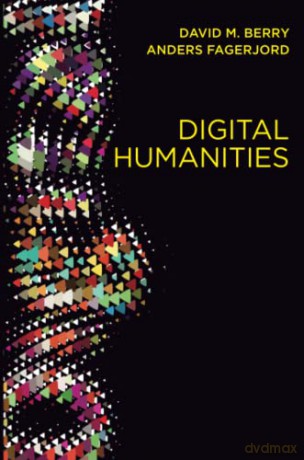 Digital Humanities: Knowledge and Critique in a Digital Age - Prof Anders Fagerjord [KSIĄŻKA]