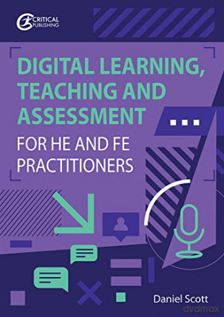 Digital Learning, Teaching and Assessment for HE and FE Practitioners - Daniel Scott [KOMIKS]