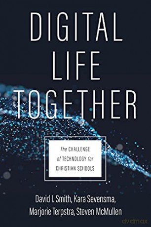 Digital Life Together: The Challenge of Technology for Christian Schools - Smith David I [KSIĄŻKA]